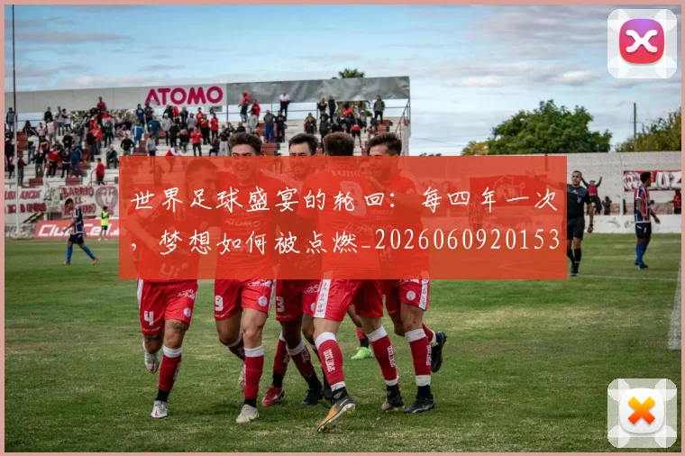 世界足球盛宴的轮回：每四年一次，梦想如何被点燃_20260609201539