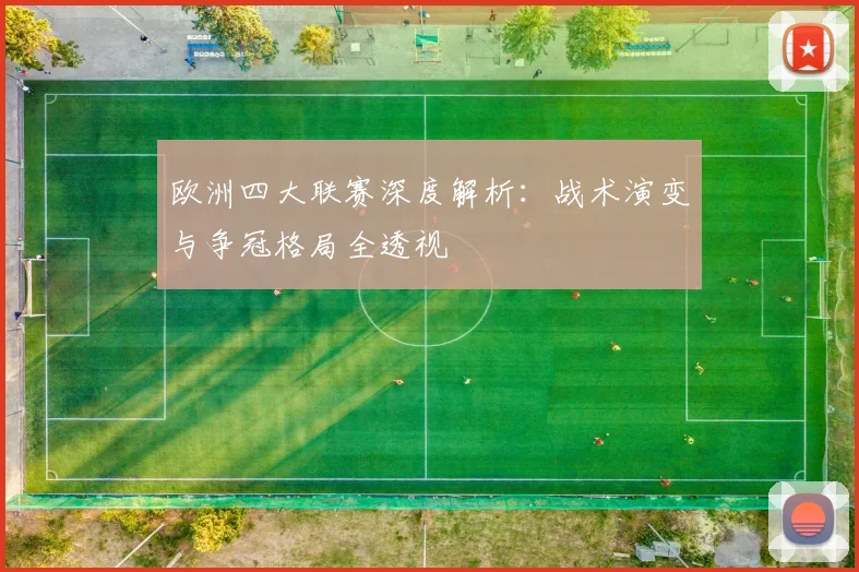 欧洲四大联赛深度解析:战术演变与争冠格局全透视