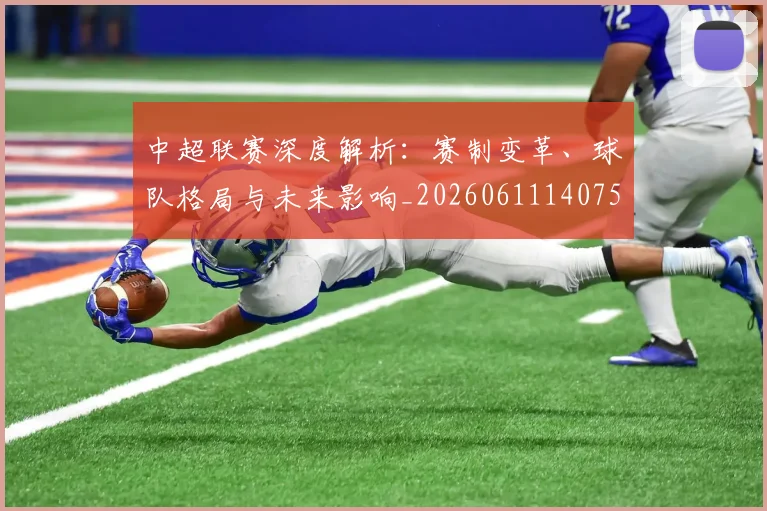 中超联赛深度解析:赛制变革、球队格局与未来影响_20260611140755